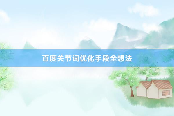 百度关节词优化手段全想法