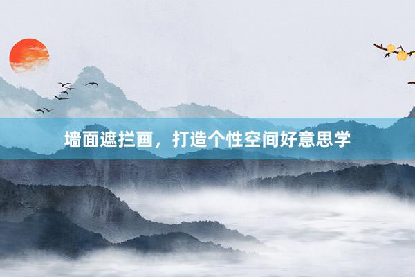 墙面遮拦画，打造个性空间好意思学